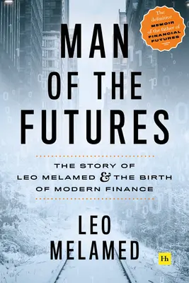 Človek budúcnosti: Príbeh Lea Melameda a zrod moderných financií - Man of the Futures: The Story of Leo Melamed and the Birth of Modern Finance