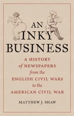Nečierny obchod: História novín od anglických občianskych vojen po americkú občiansku vojnu - An Inky Business: A History of Newspapers from the English Civil Wars to the American Civil War