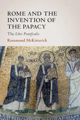 Rím a vynález pápežstva: Liber Pontificalis - Rome and the Invention of the Papacy: The Liber Pontificalis