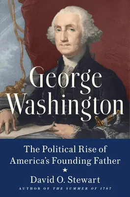 George Washington: Politický vzostup otca zakladateľa Ameriky - George Washington: The Political Rise of America's Founding Father