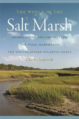 Svet slaných močiarov: Slaný svet: oceňovanie a ochrana prílivových močiarov juhovýchodného pobrežia Atlantiku - The World of the Salt Marsh: Appreciating and Protecting the Tidal Marshes of the Southeastern Atlantic Coast