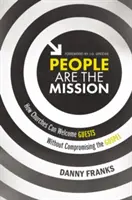 Poslaním sú ľudia: Ako môžu cirkvi privítať hostí bez toho, aby to ohrozilo evanjelium - People Are the Mission: How Churches Can Welcome Guests Without Compromising the Gospel