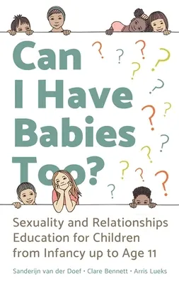 Môžem mať aj ja deti?: Výchova k sexualite a vzťahom pre deti od dojčenského veku do 11 rokov - Can I Have Babies Too?: Sexuality and Relationships Education for Children from Infancy Up to Age 11