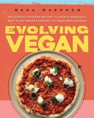 Evolving Vegan: Vegánske recepty: Chutne rozmanité recepty z najlepších rastlinných reštaurácií Severnej Ameriky - pre každého, kto miluje jedlo - Evolving Vegan: Deliciously Diverse Recipes from North America's Best Plant-Based Eateries--For Anyone Who Loves Food