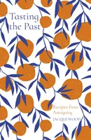 Ochutnávka minulosti: Recepty z antiky - Tasting the Past: Recipes from Antiquity