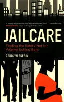 Starostlivosť o väzenie: Hľadanie záchrannej siete pre ženy za mrežami - Jailcare: Finding the Safety Net for Women Behind Bars