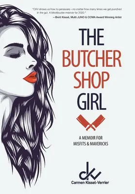 Dievča z mäsiarstva: Memoáre pre nezbedníkov a bláznov - The Butcher Shop Girl: A Memoir for Misfits & Mavericks