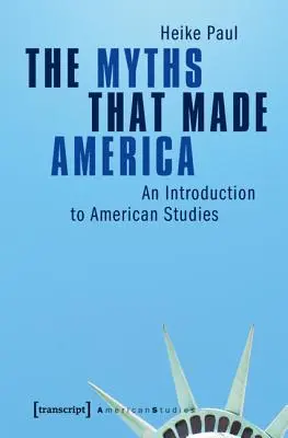 Mýty, ktoré vytvorili Ameriku: Úvod do amerických štúdií - The Myths That Made America: An Introduction to American Studies