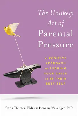 Nepravdepodobné umenie rodičovského nátlaku: Pozitívny prístup k tomu, ako tlačiť svoje dieťa k tomu, aby sa stalo svojím najlepším ja - The Unlikely Art of Parental Pressure: A Positive Approach to Pushing Your Child to Be Their Best Self