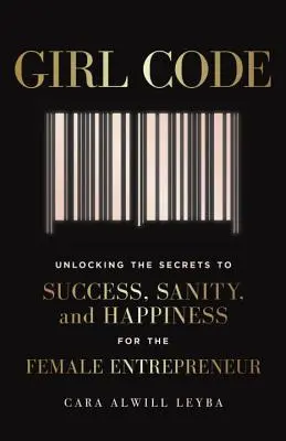 Dievčenský kód: Odhaľovanie tajomstiev úspechu, zdravého rozumu a šťastia pre podnikateľky - Girl Code: Unlocking the Secrets to Success, Sanity, and Happiness for the Female Entrepreneur