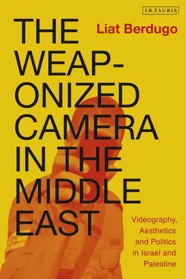 Zbraňový fotoaparát na Blízkom východe: Videografia, estetika a politika v Izraeli a Palestíne - The Weaponized Camera in the Middle East: Videography, Aesthetics, and Politics in Israel and Palestine