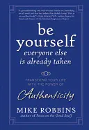 Buď sám sebou, všetci ostatní sú už zaujatí: Premeňte svoj život pomocou sily autenticity - Be Yourself, Everyone Else Is Already Taken: Transform Your Life with the Power of Authenticity