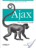 Ajax: Ajax: definitívny sprievodca: Interaktívne aplikácie pre web - Ajax: The Definitive Guide: Interactive Applications for the Web