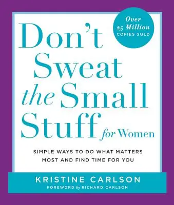 Nepreháňajte to s maličkosťami pre ženy: Jednoduché spôsoby, ako robiť to, na čom najviac záleží, a nájsť si čas pre seba - Don't Sweat the Small Stuff for Women: Simple Ways to Do What Matters Most and Find Time for You