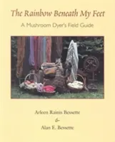 Dúha pod mojimi nohami: Terénny sprievodca hubára - The Rainbow Beneath My Feet: A Mushroom Dyer's Field Guide