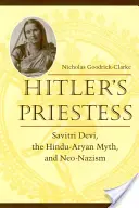Hitlerova kňažka: Sávitrí Déví, hinduisticko-árijský mýtus a neonacizmus - Hitler's Priestess: Savitri Devi, the Hindu-Aryan Myth, and Neo-Nazism