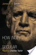 Ako (ne)byť sekulárnym: Čítanie Charlesa Taylora - How (Not) to Be Secular: Reading Charles Taylor