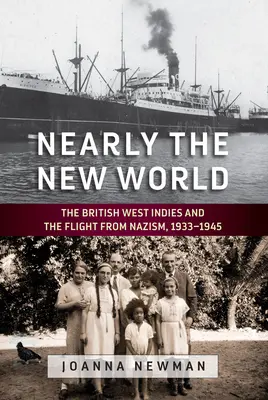 Takmer nový svet: Britská Západná India a útek pred nacizmom, 1933-1945 - Nearly the New World: The British West Indies and the Flight from Nazism, 1933-1945