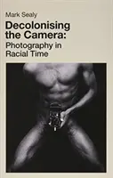 Dekolonizácia kamery: Fotografia v rasovom čase - Decolonising the Camera: Photography in Racial Time
