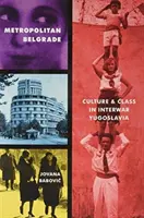 Metropolitný Belehrad: Kultúra a trieda v medzivojnovej Juhoslávii - Metropolitan Belgrade: Culture and Class in Interwar Yugoslavia