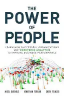 Sila ľudí: Zistite, ako úspešné organizácie využívajú analýzu pracovnej sily na zlepšenie výkonnosti podniku - The Power of People: Learn How Successful Organizations Use Workforce Analytics to Improve Business Performance