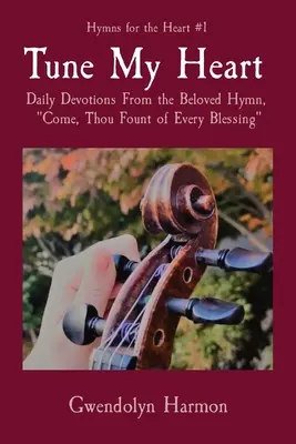 Nalaď moje srdce: Príď, prameň každého požehnania: Denné pobožnosti z milovaného hymnu - Tune My Heart: Daily Devotions From the Beloved Hymn, Come, Thou Fount of Every Blessing
