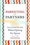 Rodičovstvo ako partneri: Ako spustiť svoje deti bez toho, aby ste vyhodili svojho manžela/manželku - Parenting as Partners: How to Launch Your Kids Without Ejecting Your Spouse