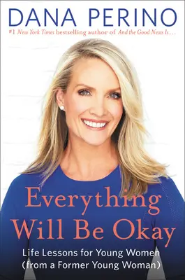 Všetko bude v poriadku: Životné lekcie pre mladé ženy (od bývalej mladej ženy) - Everything Will Be Okay: Life Lessons for Young Women (from a Former Young Woman)
