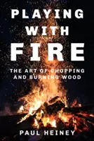Hra s ohňom: Umenie rúbať a páliť drevo - Playing with Fire: The Art of Chopping and Burning Wood