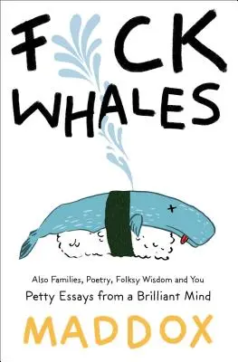 Fuck Whales: Tiež rodiny, poézia, ľudová múdrosť a vy: Krásne eseje od brilantnej mysle - Fuck Whales: Also Families, Poetry, Folksy Wisdom and You: Pretty Essays from a Brilliant Mind