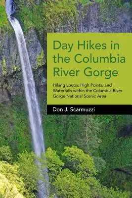 Jednodňové túry v rokline rieky Columbia: Turistické slučky, výškové body a vodopády v národnej scénickej oblasti Columbia River Gorge - Day Hikes in the Columbia River Gorge: Hiking Loops, High Points, and Waterfalls Within the Columbia River Gorge National Scenic Area