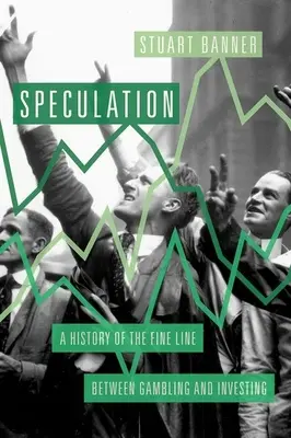 Špekulácie: Vydanie knihy: História tenkej hranice medzi hazardom a investovaním - Speculation: A History of the Fine Line Between Gambling and Investing