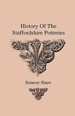História hrnčiarskych dielní v Staffordshire a vzostup a proces výroby keramiky a porcelánu - s preferenciami originálnych vzoriek - History Of The Staffordshire Potteries And The Rise And Process Of The Manufacture Of Pottery And Porcelain - With Preferences To Genuine Specimens An
