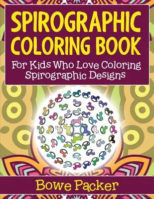 Spirografické maľovanky: Pre deti, ktoré milujú vyfarbovanie spirografických vzorov - Spirographic Coloring Book: For Kids Who Love Coloring Spirograph Designs