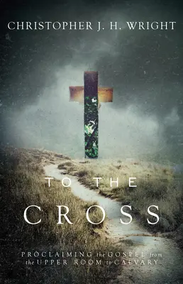 Na kríž: Hlásanie evanjelia od hornej izby po Kalváriu - To the Cross: Proclaiming the Gospel from the Upper Room to Calvary