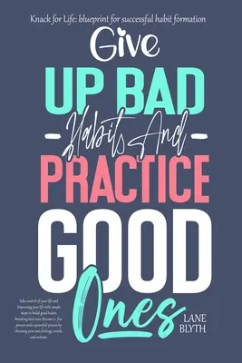 Knack for Life: plán na úspešné vytváranie návykov. Osvedčený spôsob, ako sa vzdať zlých návykov a praktizovať tie dobré - Knack for Life: blueprint for successful habit formation. A Proven way to give up bad habits and practice good ones