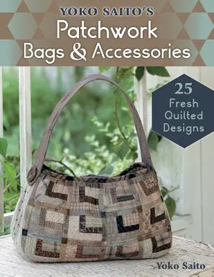 Patchworkové tašky a doplnky Yoko Saito: 25 sviežich prešívaných vzorov - Yoko Saito's Patchwork Bags & Accessories: 25 Fresh Quilted Designs