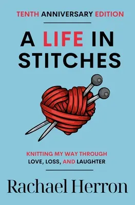 Život v stehoch: Vydanie k desiatemu výročiu: Pletenie na ceste láskou, stratou a smiechom - A Life in Stitches: Knitting My Way Through Love, Loss, and Laughter - Tenth Anniversary Edition