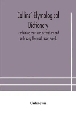Collinsov etymologický slovník, obsahujúci korene a odvodeniny a zahŕňajúci najnovšie slová - Collins' etymological dictionary, containing roots and derivations and embracing the most recent words