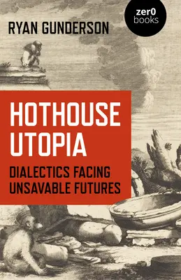 Utópia v skleníku: Dialektika tvárou v tvár nezachrániteľnej budúcnosti - Hothouse Utopia: Dialectics Facing Unsavable Futures