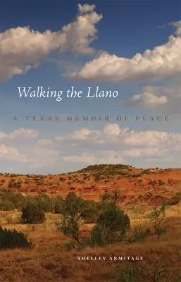 Walking the Llano: Texaské spomienky na miesto: Llano: texaské spomienky na Llano - Walking the Llano: A Texas Memoir of Place