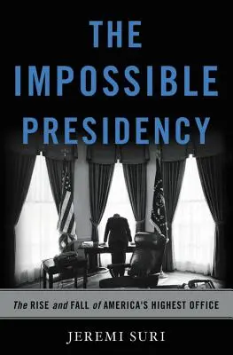 Nemožné predsedníctvo: Vzostup a pád najvyššieho amerického úradu - The Impossible Presidency: The Rise and Fall of America's Highest Office