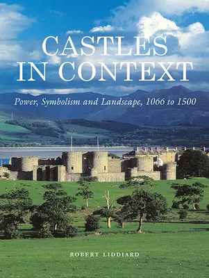 Hrady v súvislostiach: Hrady: moc, symbolika a krajina v rokoch 1066 až 1500 - Castles in Context: Power, Symbolism and Landscape, 1066 to 1500