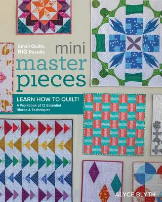 Mini majstrovské diela: Naučte sa quiltovať! pracovný zošit s 12 základnými blokmi a technikami - Mini Masterpieces: Learn How to Quilt! a Workbook of 12 Essential Blocks & Techniques