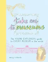 Vezmi ma do múzeí - Sprievodca mladého objaviteľa po všetkých múzeách na svete - Take Me To Museums - The Young Explorer's Guide to Every Museum in the World