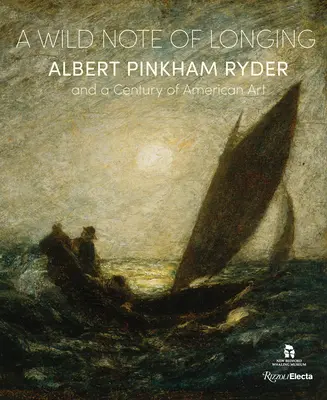 Divoká nota túžby: Albert Pinkham Ryder a storočie amerického umenia - A Wild Note of Longing: Albert Pinkham Ryder and a Century of American Art