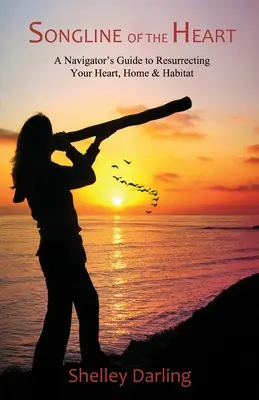 Songline of the Heart: Srdce, domov a životné prostredie: navigátorská príručka na oživenie srdca, domova a životného prostredia - Songline of the Heart: A Navigator's Guide to Resurrecting Your Heart, Home & Habitat