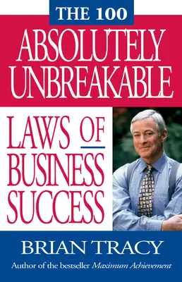 100 absolútne neporušiteľných zákonov podnikateľského úspechu - The 100 Absolutely Unbreakable Laws of Business Success
