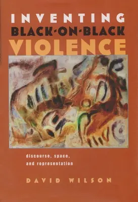 Vymýšľanie násilia medzi černochmi: Vydanie publikácie: Diskurz, priestor a reprezentácia - Inventing Black-On-Black Violence: Discourse, Space, and Representation