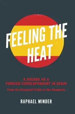 Pocit tepla: Desaťročie zahraničného spravodajcu v Španielsku: Od finančnej krízy po pandémiu - Feeling the Heat: A Decade as a Foreign Correspondent in Spain: From the Financial Crisis to the Pandemic
